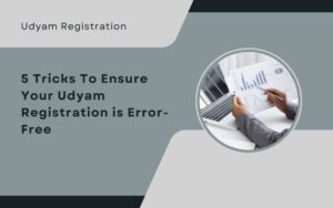 5 Tricks To Ensure Your Udyam Registration is Error-Free