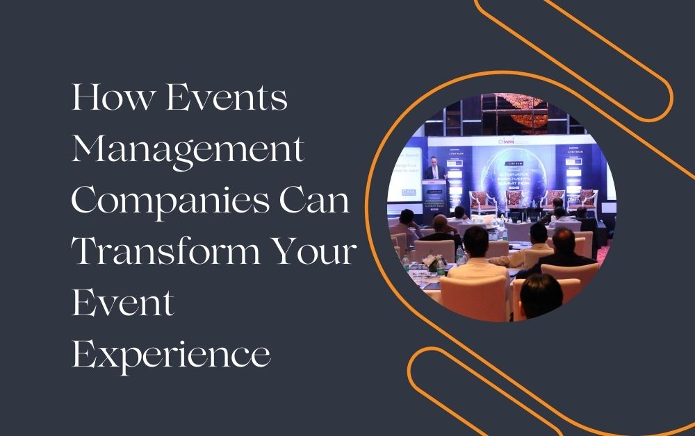 How Events Management Companies Can Transform Your Event Experience