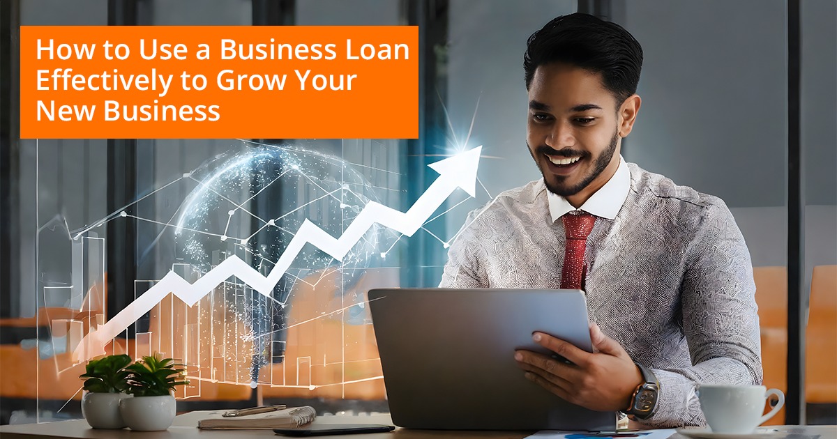 How to Use a Business Loan Effectively to Grow Your New Business