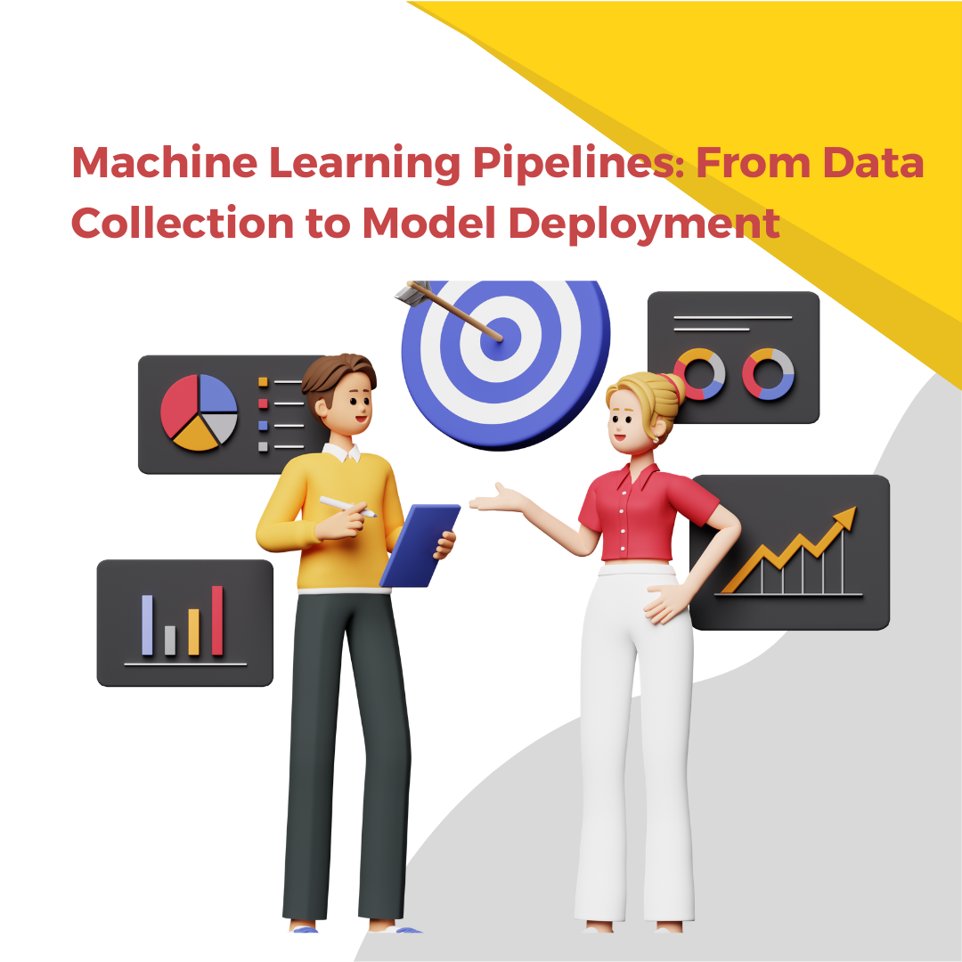 Machine Learning Pipelines From Data Collection to Model Deployment