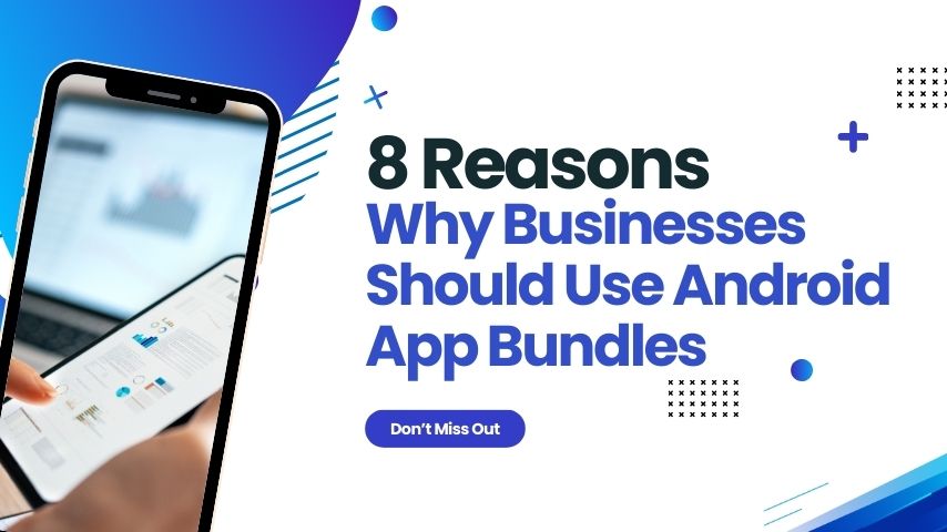 8 Reasons Why Businesses Should Use Android App Bundles