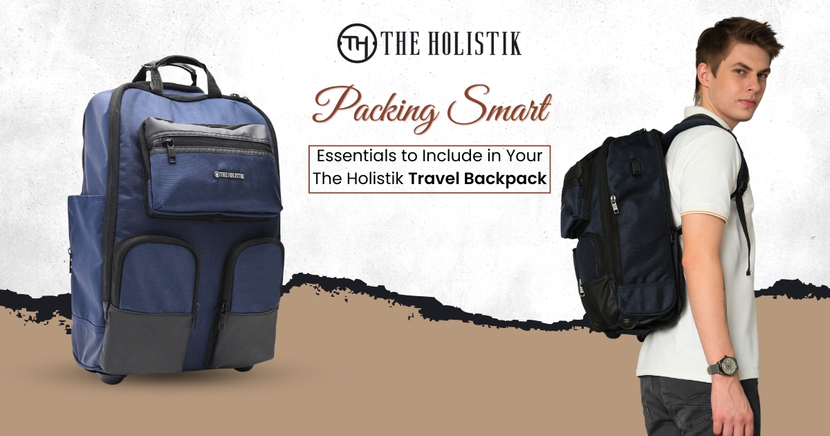 Packing Smart: Essentials to Include in Your The Holistik Travel Backpacks