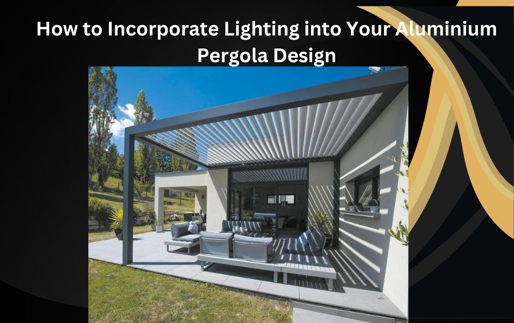 How to Incorporate Lighting into Your Aluminium Pergola Design