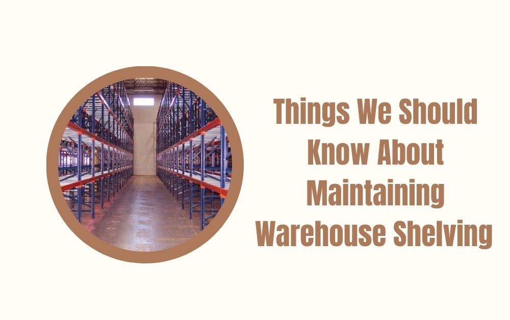 Things We Should Know About Maintaining Warehouse Shelving