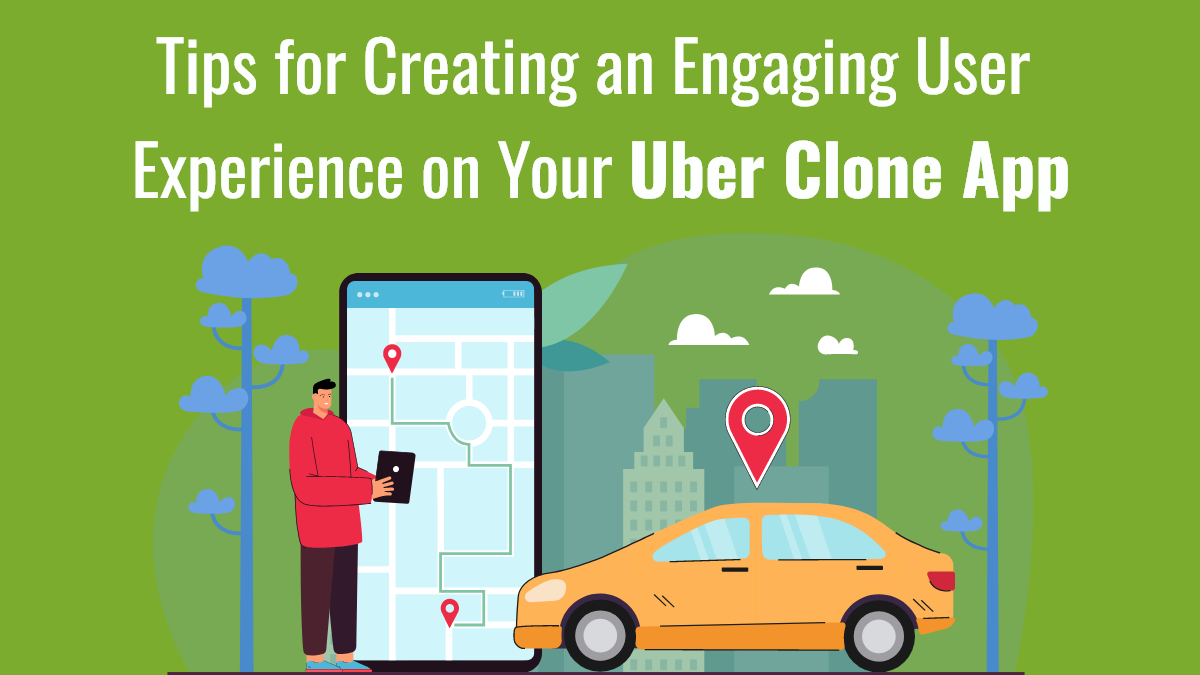 Tips for Creating an Engaging User Experience on Your Uber Clone App