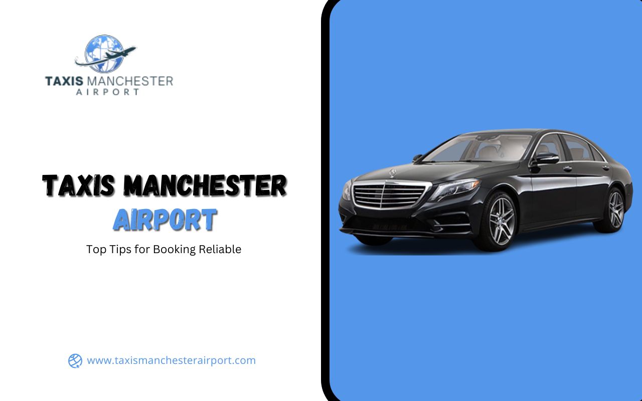 Top Tips for Booking Reliable Taxis Manchester Airport