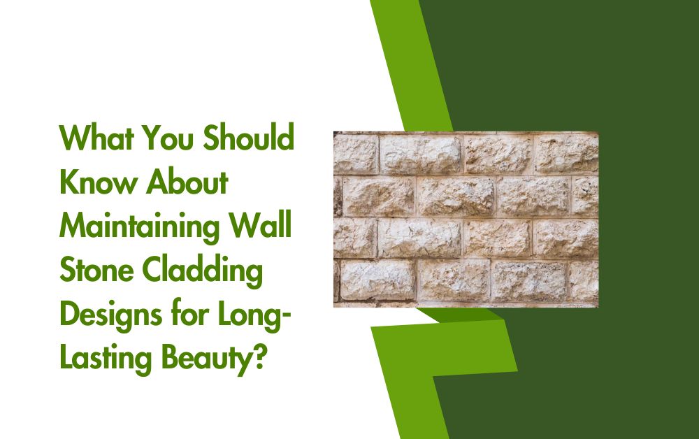 What You Should Know About Maintaining Wall Stone Cladding Designs for Long-Lasting Beauty