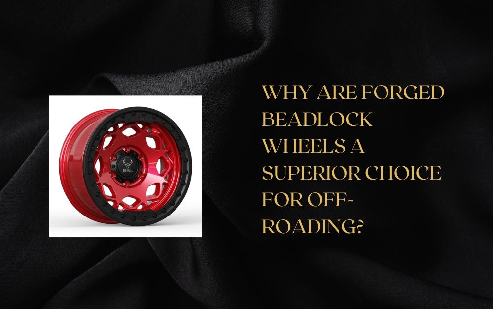 Why Are Forged Beadlock Wheels a Superior Choice for Off-Roading