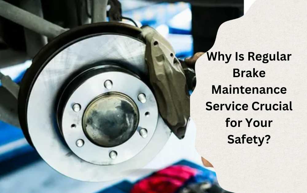 Why Is Regular Brake Maintenance Service Crucial for Your Safety