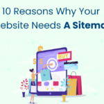 10 Reasons Why Your Website Needs a Sitemap