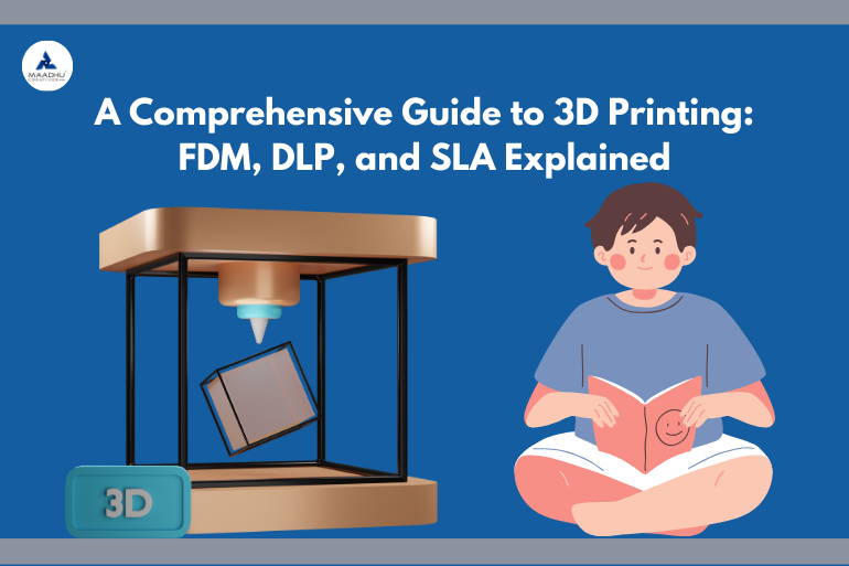 A Comprehensive Guide to 3D Printing: FDM, DLP, and SLA Explained