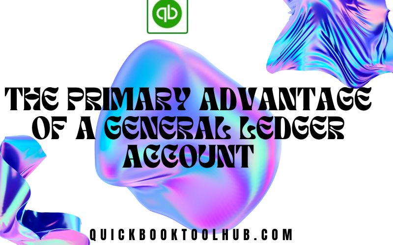 What is the Primary Advantage of a General Ledger Account?