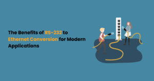 The Benefits of RS-232 to Ethernet Conversion for Modern Applications