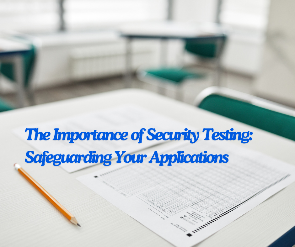 The Importance of Security Testing Safeguarding Your Applications