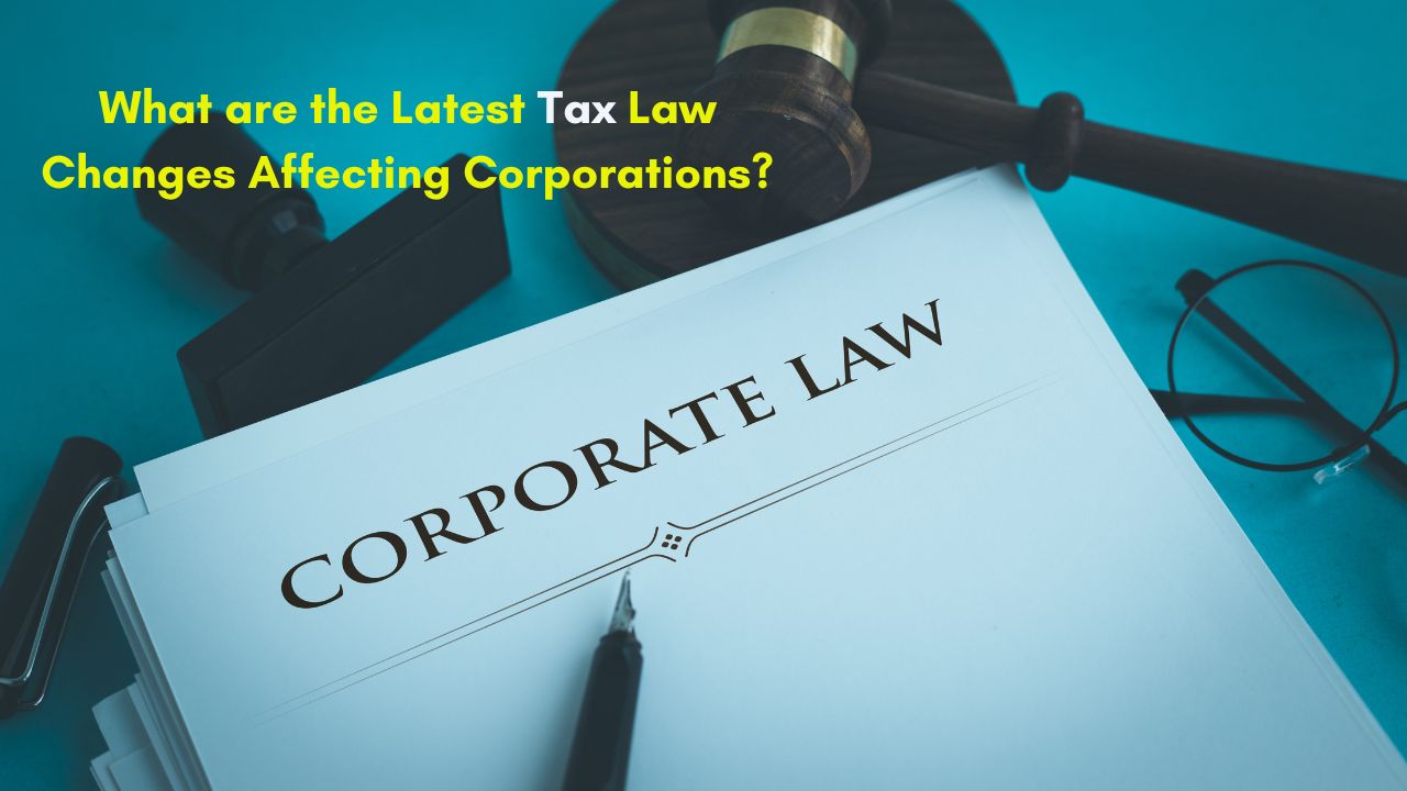 What are the Latest Tax Law Changes Affecting Corporations