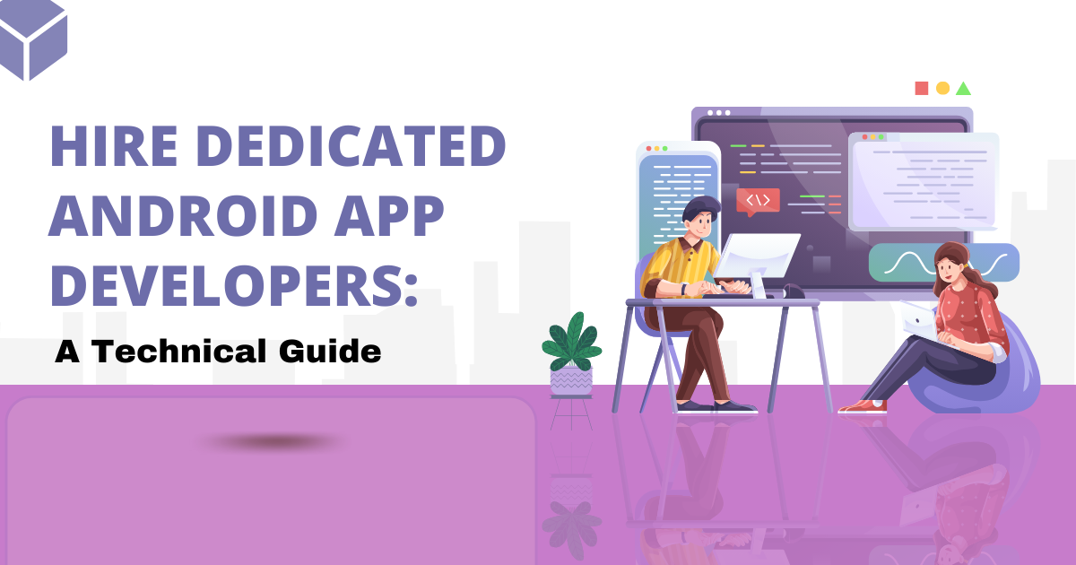 Hire Dedicated Android App Developers: A Technical Guidedicated-android-app-developers-a-technical-guide