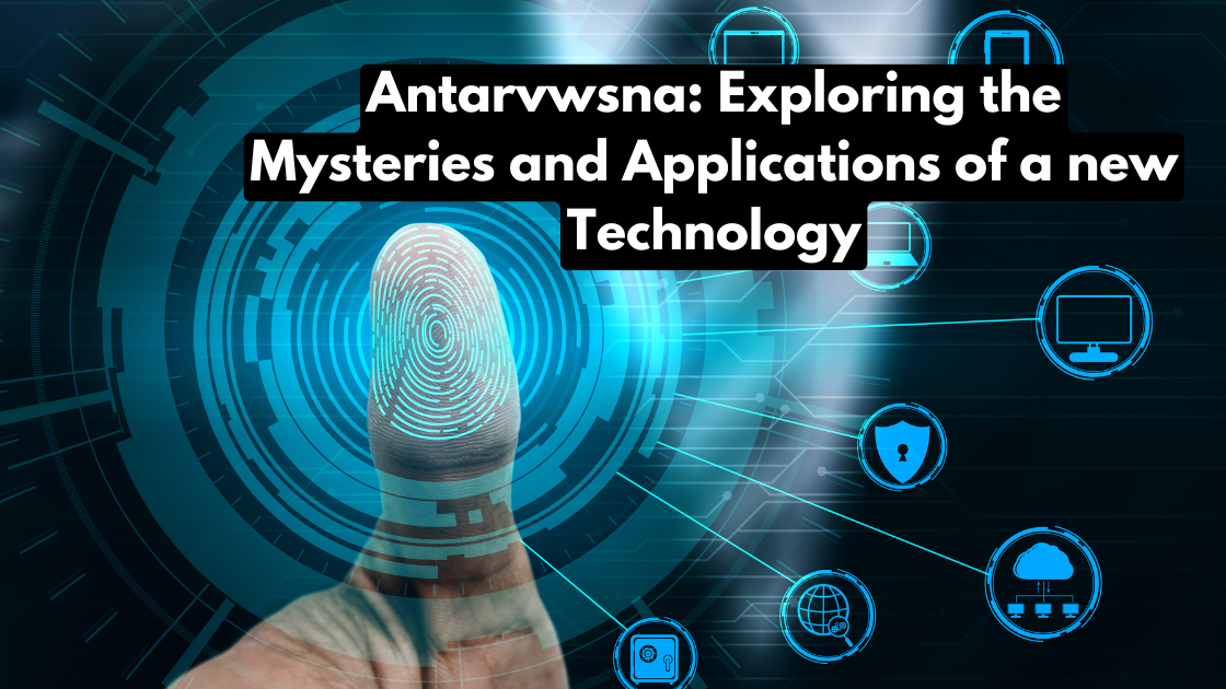 Antarvwsna Exploring the Mysteries and Applications of a new Technology