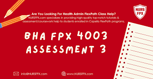 Maximizing Your Success in BHA FPX 4003 Assessment 3: Tips and Resources