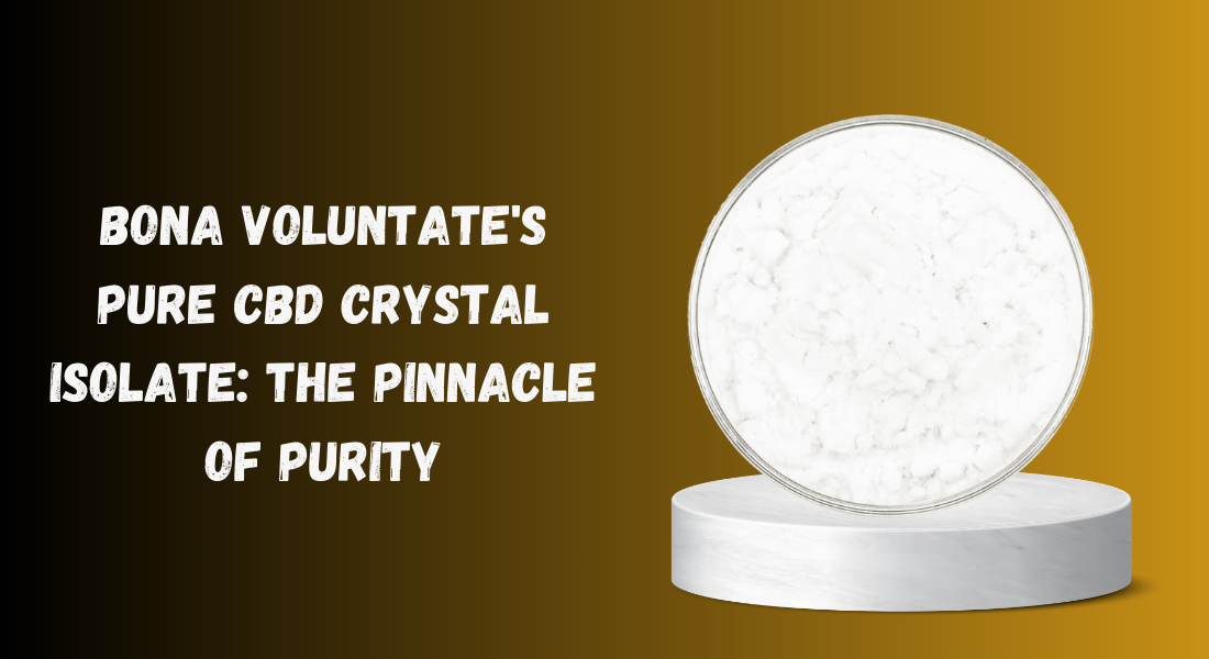 Bona Voluntate's Pure CBD Crystal Isolate The Pinnacle of Purity