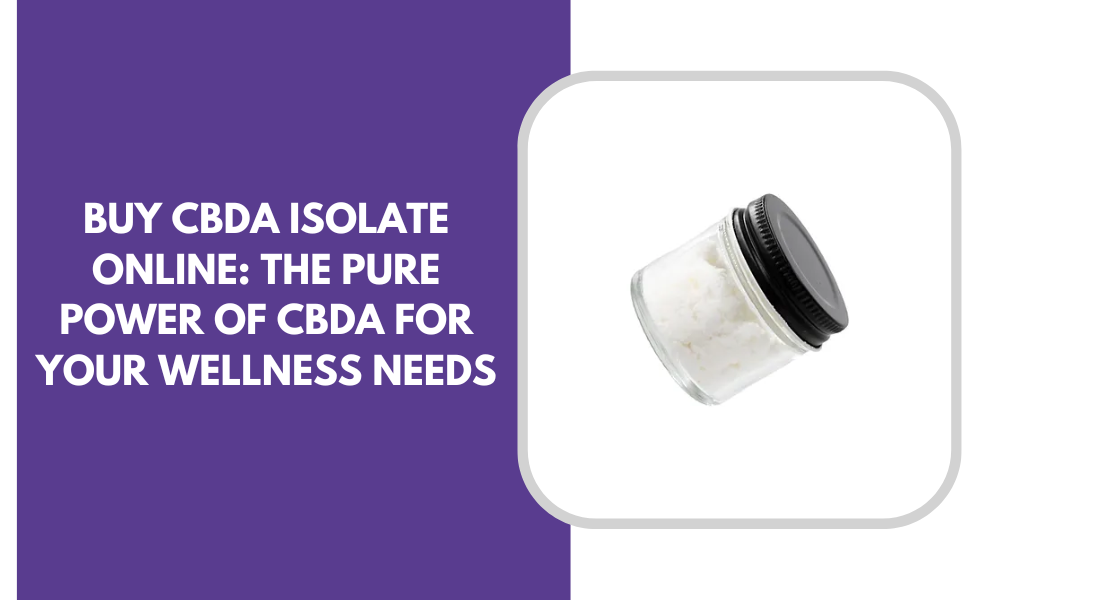 Buy CBDA Isolate Online The Pure Power of CBDa for Your Wellness Needs