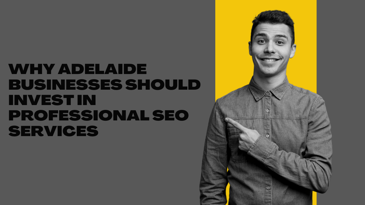 Why Adelaide Businesses Should Invest in Professional SEO Services