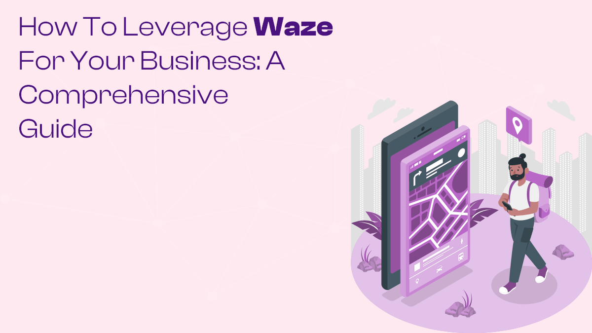 How to Leverage Waze for Your Business A Comprehensive Guide