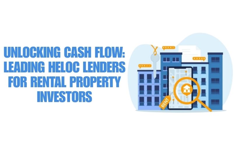 Unlocking Cash Flow: Leading HELOC Lenders for Rental Property Investors