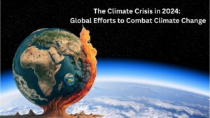 The Climate Crisis in 2024 Global Efforts to Combat Climate Change