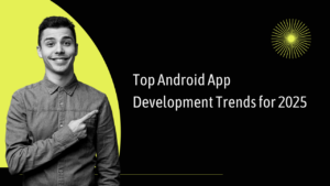 Top Android App Development Trends for