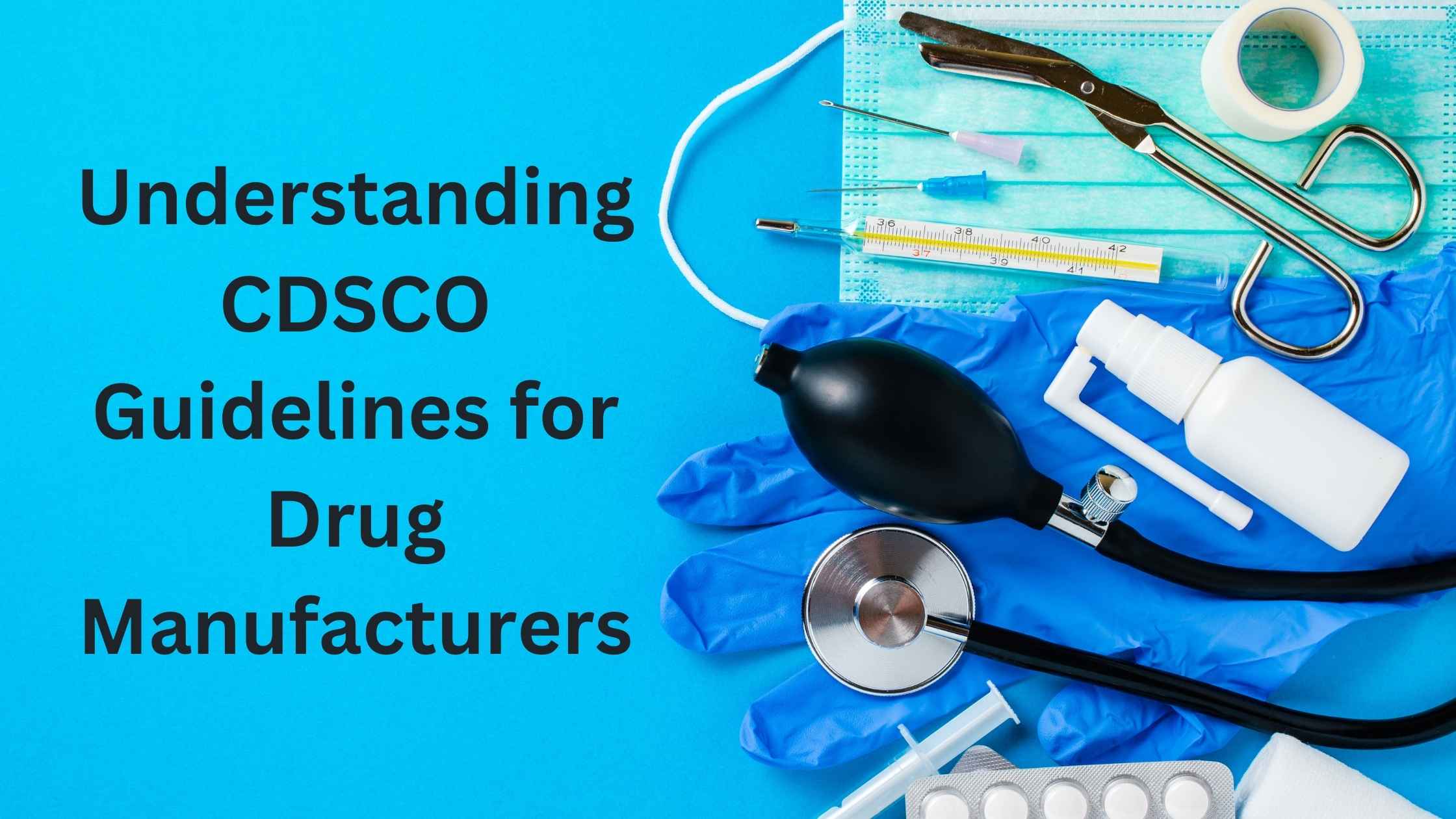 Understanding CDSCO Guidelines for Drug Manufacturers