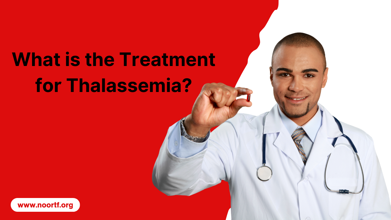 What is the Treatment for Thalassemia Noor Thalassemia Foundation