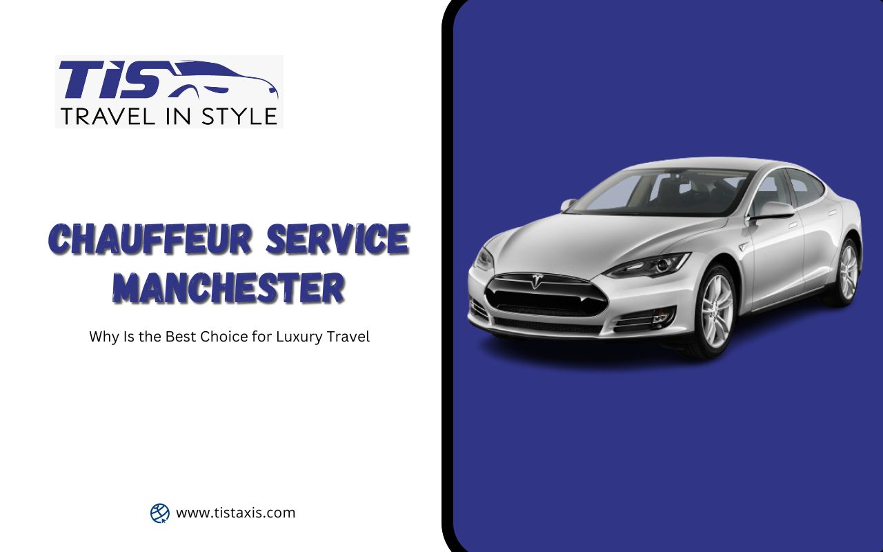 Why Chauffeur Service Manchester Is the Best Choice for Luxury Travel