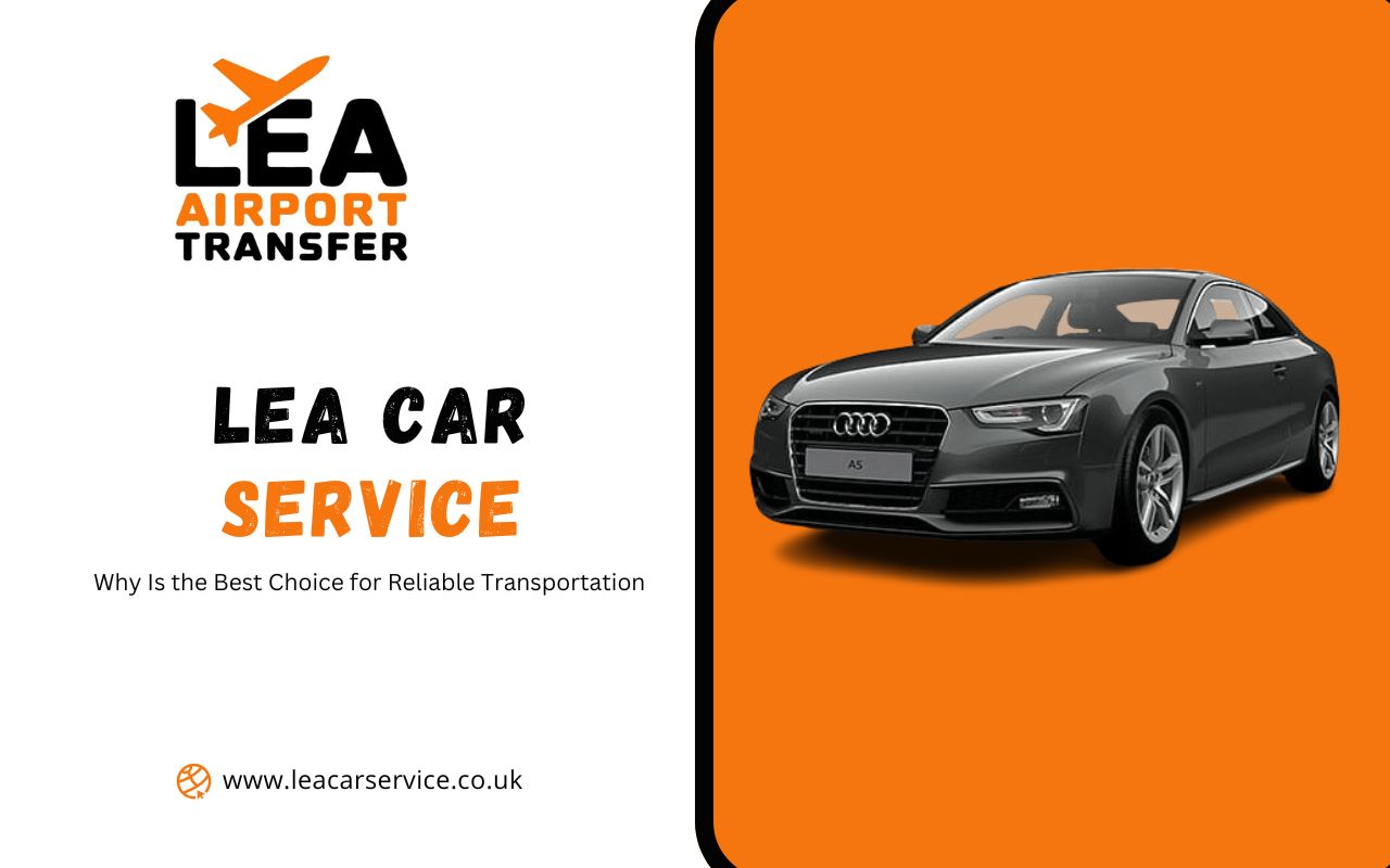 Why Lea Car Service Is the Best Choice for Reliable Transportation