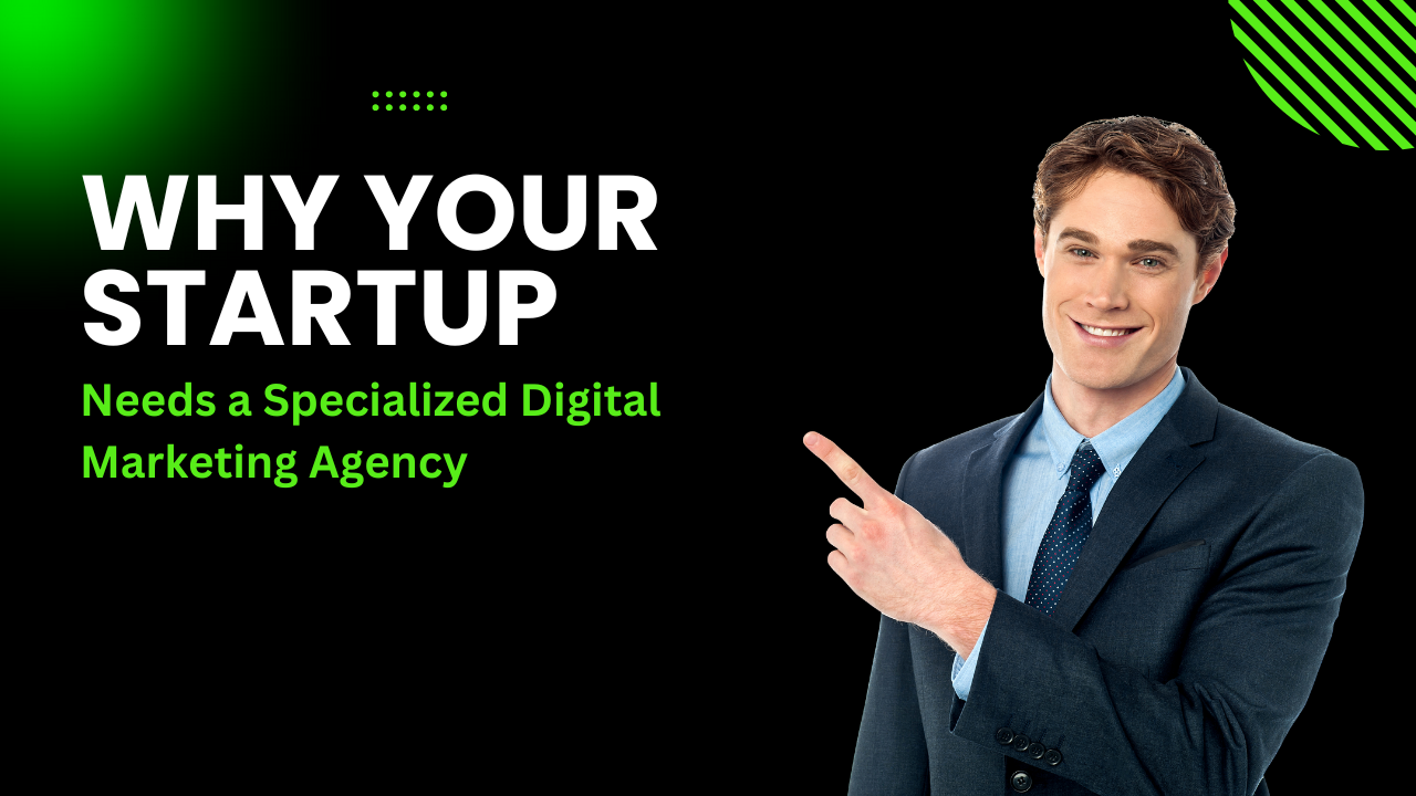 Why Your Startup Needs a Specialized Digital Marketing Agency