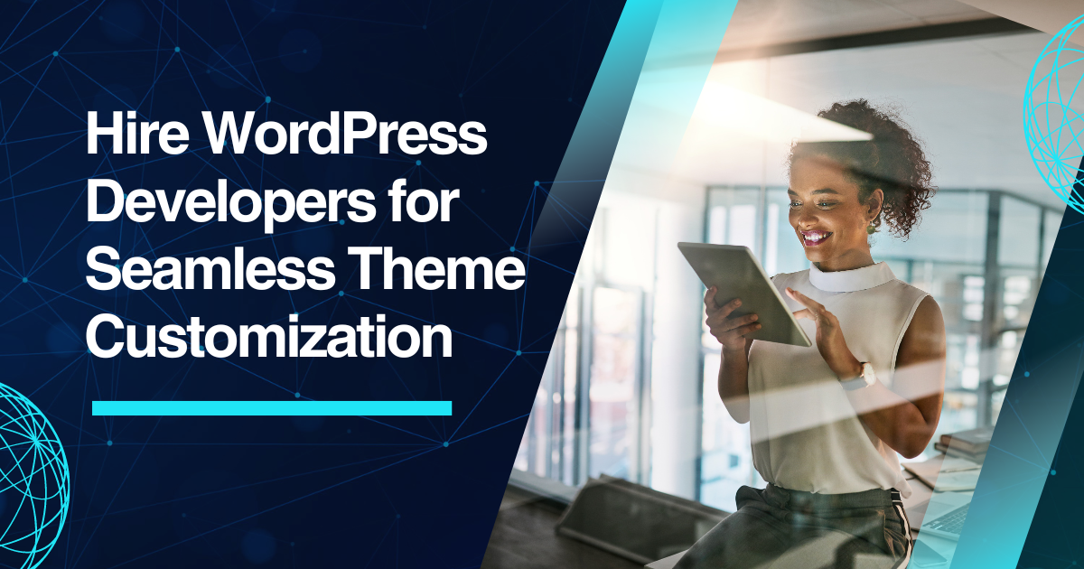 Hire WordPress Developers for Seamless Theme Customization