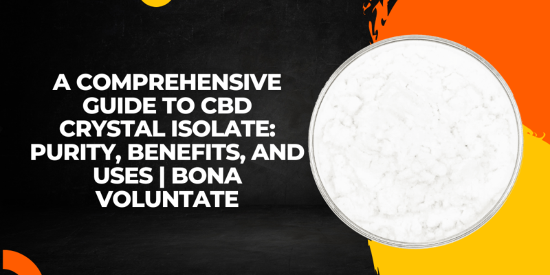 A Comprehensive Guide to CBD Crystal Isolate Purity, Benefits, and Uses  Bona Voluntate