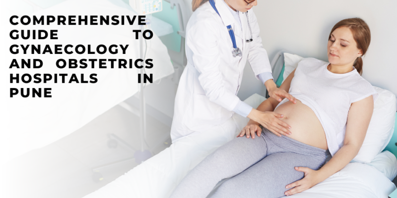 Comprehensive Guide to Gynaecology and Obstetrics Hospitals in Pune