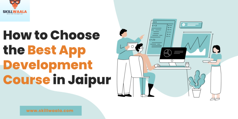 How to Choose the Best App Development Course in Jaipur