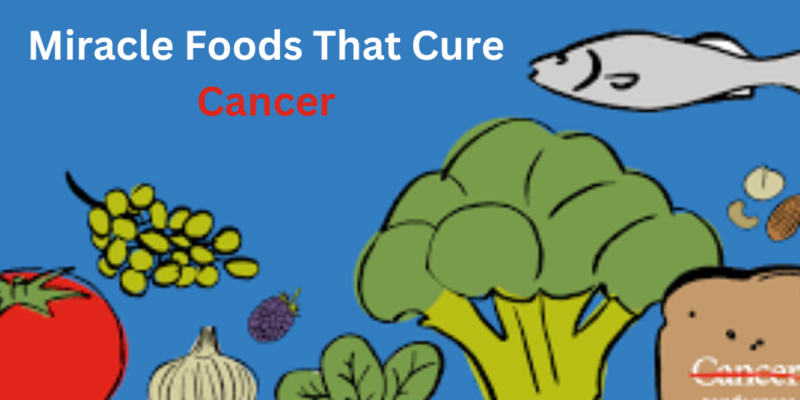 Miracle Foods That Cure Cancer