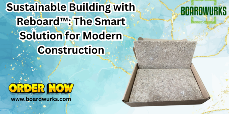 Sustainable Building with Reboard™ The Smart Solution for Modern Construction