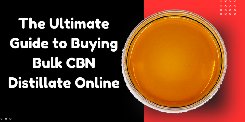 The Ultimate Guide to Buying Bulk CBN Distillate Online