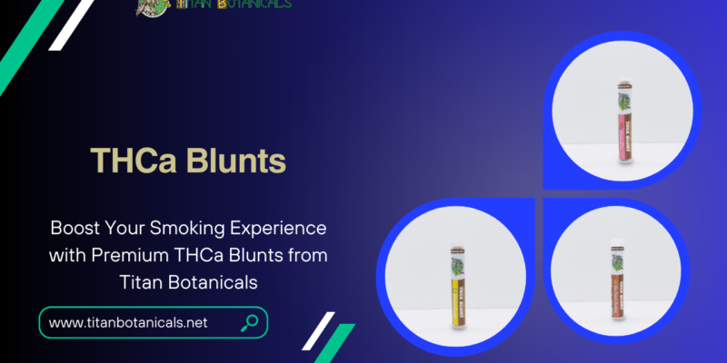 Boost Your Smoking Experience with Premium THCa Blunts from Titan Botanicals