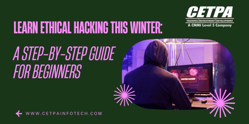 Learn Ethical Hacking This Winter A Step-by-Step Guide for Beginners - CETPA Infotech