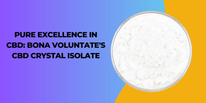 Pure Excellence in CBD Bona Voluntate's CBD Crystal Isolate