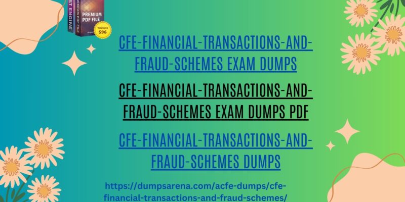 CFE-Financial-Transactions-and-Fraud-Schemes Exam Dumps