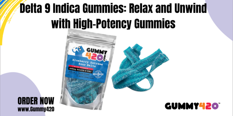 Delta 9 Indica Gummies Relax and Unwind with High-Potency Gummies