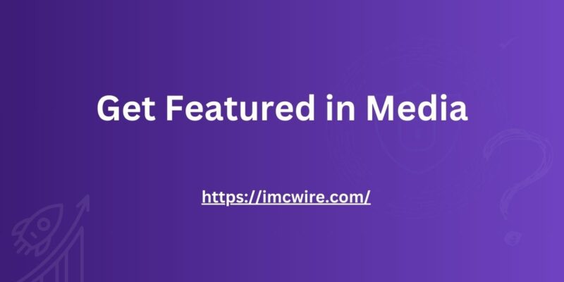 Get Featured in Media and Lead Your Industry IMCWire