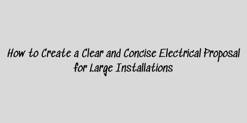 How to Create a Clear and Concise Electrical Proposal for Large Installations