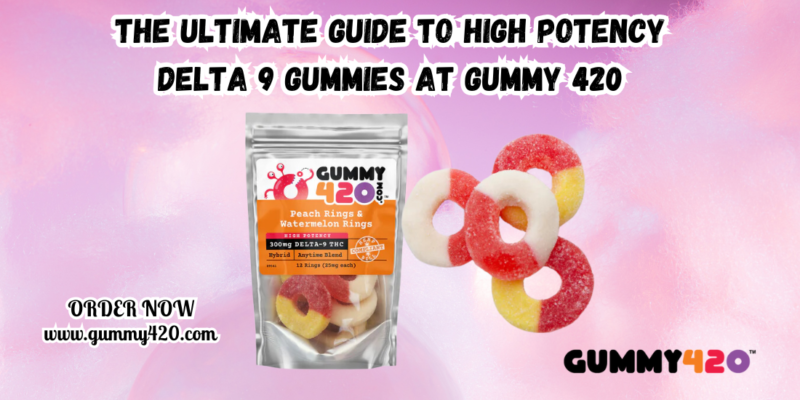 The Ultimate Guide to High Potency Delta 9 Gummies at Gummy 420