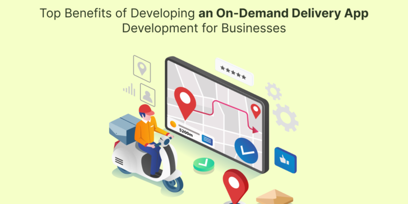 Top Benefits of Developing an On-Demand Delivery App Development for Businesses